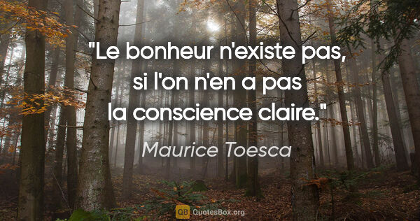 Maurice Toesca citation: "Le bonheur n'existe pas, si l'on n'en a pas la conscience claire."