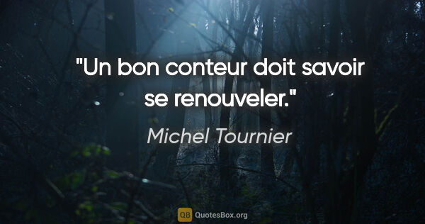 Michel Tournier citation: "Un bon conteur doit savoir se renouveler."