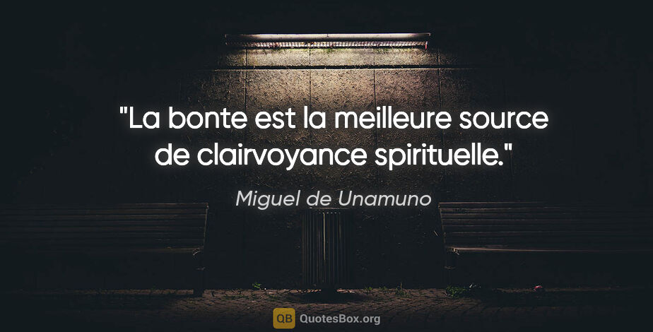 Miguel de Unamuno citation: "La bonte est la meilleure source de clairvoyance spirituelle."
