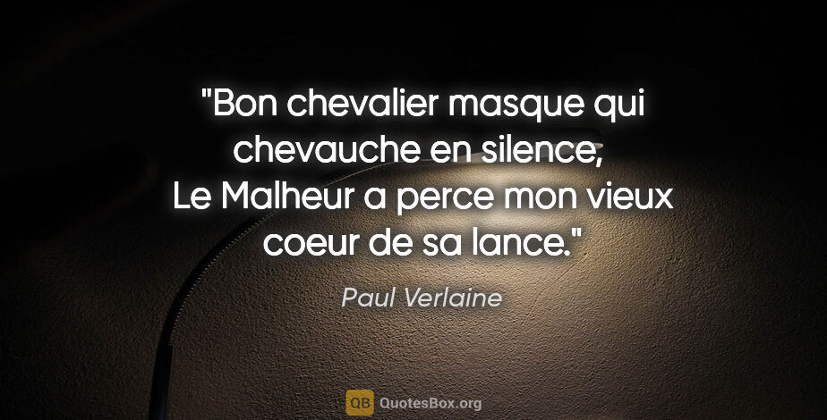 Paul Verlaine citation: "Bon chevalier masque qui chevauche en silence,  Le Malheur a..."
