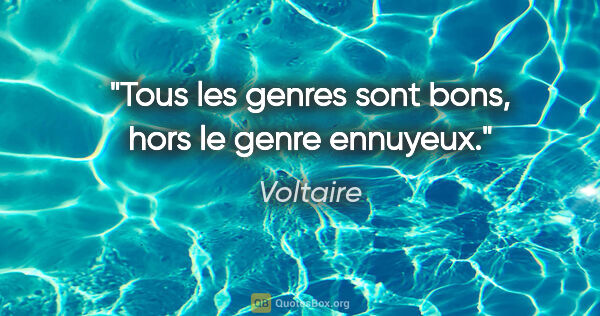 Voltaire citation: "Tous les genres sont bons, hors le genre ennuyeux."