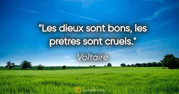 Voltaire citation: "Les dieux sont bons, les pretres sont cruels."