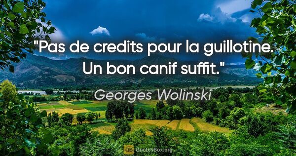 Georges Wolinski citation: "Pas de credits pour la guillotine. Un bon canif suffit."