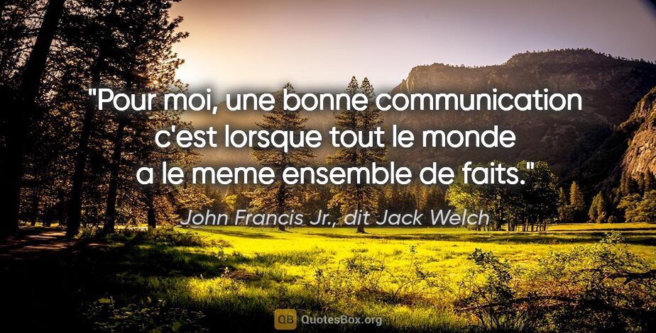 John Francis Jr., dit Jack Welch citation: "Pour moi, une bonne communication c'est lorsque tout le monde..."