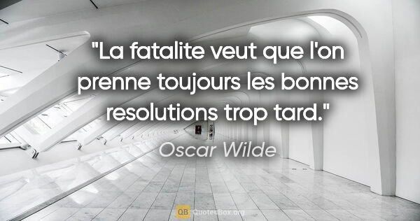 Oscar Wilde citation: "La fatalite veut que l'on prenne toujours les bonnes..."