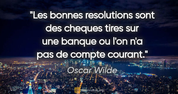 Oscar Wilde citation: "Les bonnes resolutions sont des cheques tires sur une banque..."