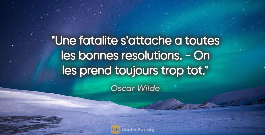 Oscar Wilde citation: "Une fatalite s'attache a toutes les bonnes resolutions. - On..."