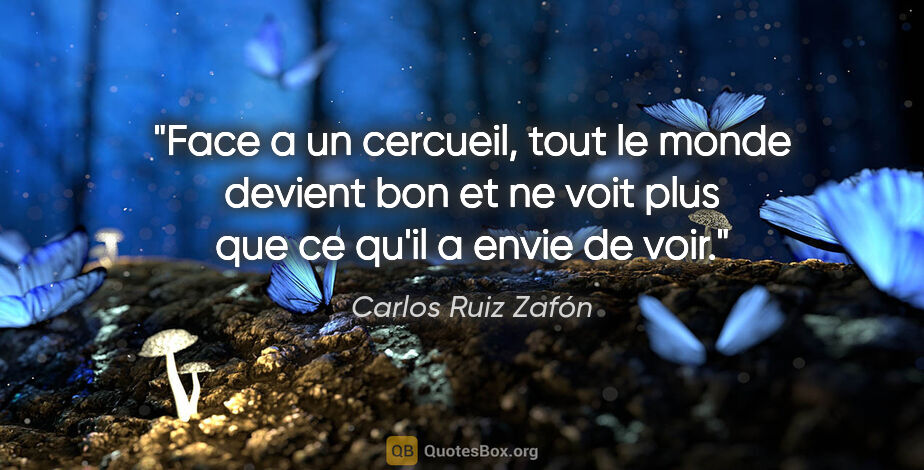 Carlos Ruiz Zafón citation: "Face a un cercueil, tout le monde devient bon et ne voit plus..."