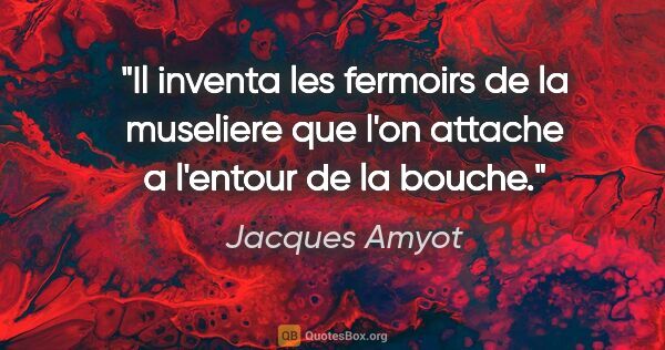 Jacques Amyot citation: "Il inventa les fermoirs de la museliere que l'on attache a..."