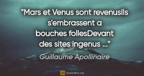 Guillaume Apollinaire citation: "Mars et Venus sont revenusIls s'embrassent a bouches..."