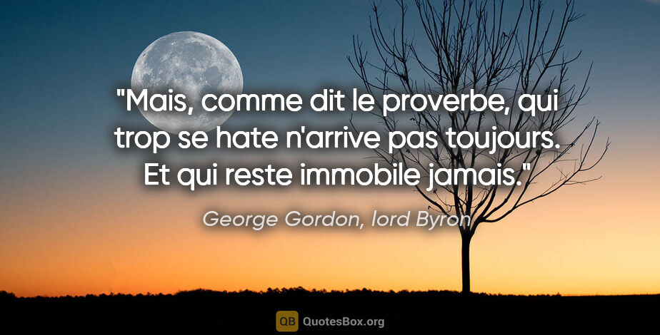 George Gordon, lord Byron citation: "Mais, comme dit le proverbe, qui trop se hate n'arrive pas..."