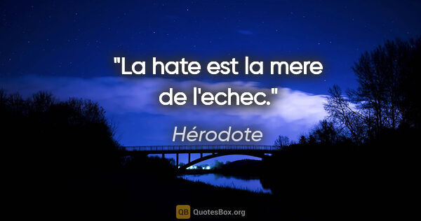 Hérodote citation: "La hate est la mere de l'echec."
