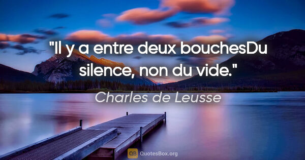 Charles de Leusse citation: "Il y a entre deux bouchesDu silence, non du vide."