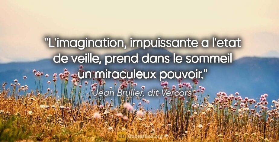 Jean Bruller, dit Vercors citation: "L'imagination, impuissante a l'etat de veille, prend dans le..."