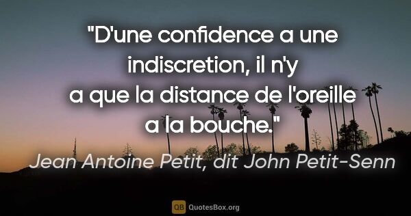 Jean Antoine Petit, dit John Petit-Senn citation: "D'une confidence a une indiscretion, il n'y a que la distance..."