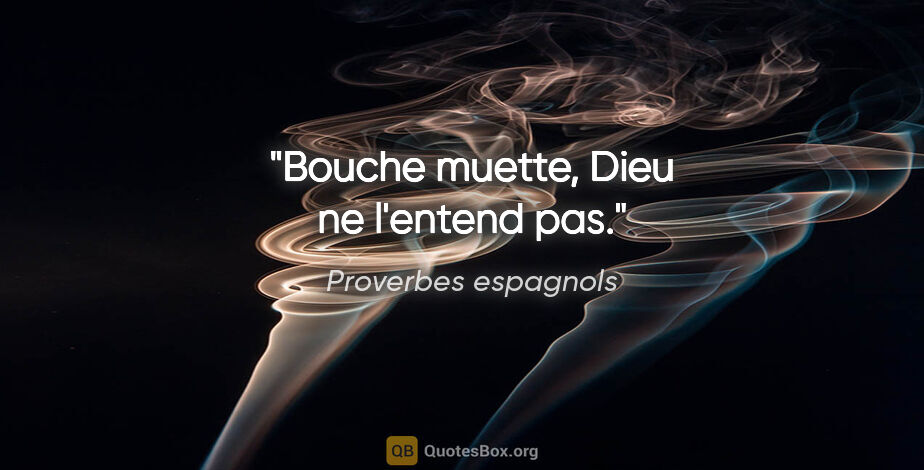 Proverbes espagnols citation: "Bouche muette, Dieu ne l'entend pas."