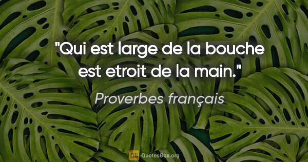 Proverbes français citation: "Qui est large de la bouche est etroit de la main."