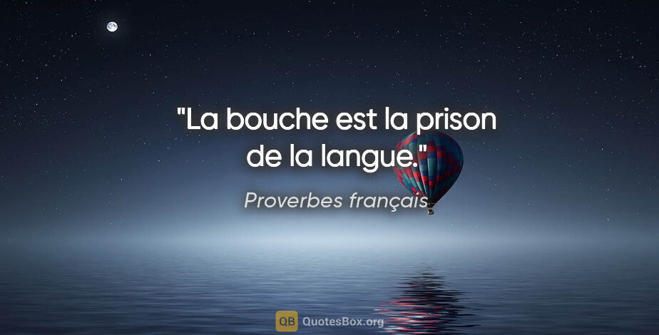 Proverbes français citation: "La bouche est la prison de la langue."