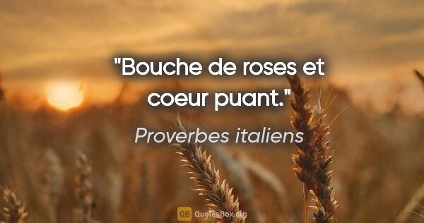 Proverbes italiens citation: "Bouche de roses et coeur puant."