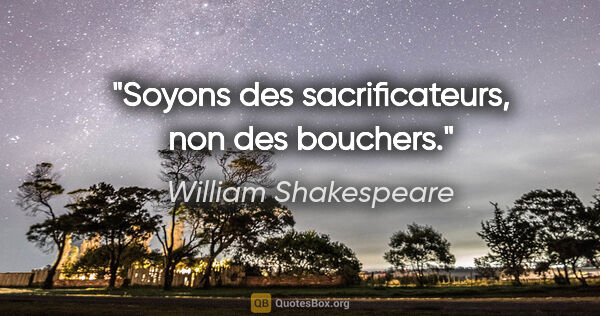 William Shakespeare citation: "Soyons des sacrificateurs, non des bouchers."