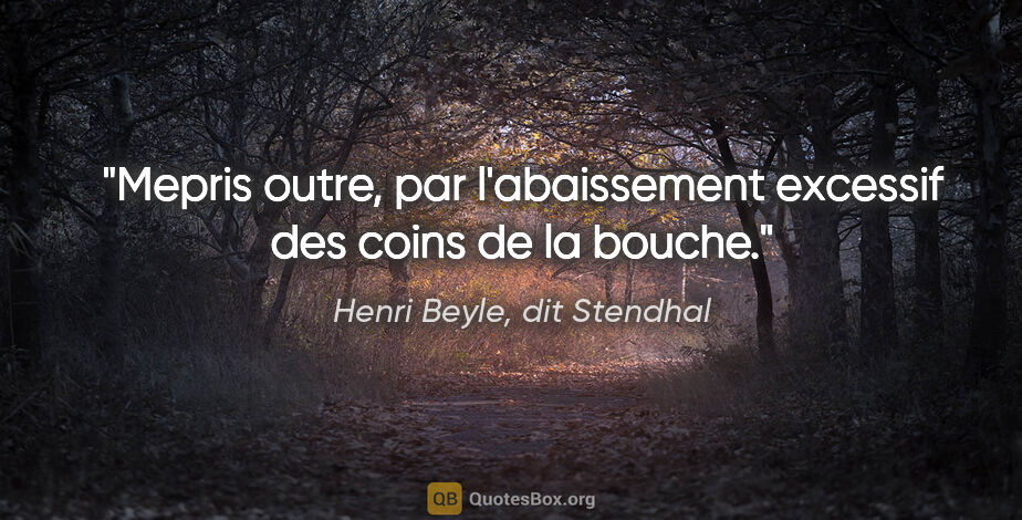 Henri Beyle, dit Stendhal citation: "Mepris outre, par l'abaissement excessif des coins de la bouche."