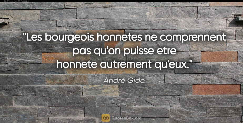 André Gide citation: "Les bourgeois honnetes ne comprennent pas qu'on puisse etre..."