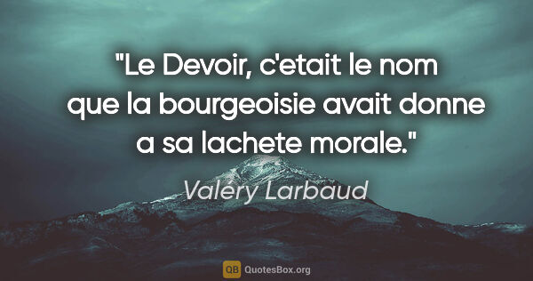 Valéry Larbaud citation: "Le Devoir, c'etait le nom que la bourgeoisie avait donne a sa..."