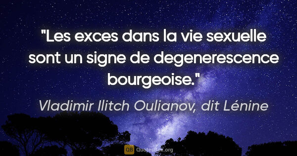 Vladimir Ilitch Oulianov, dit Lénine citation: "Les exces dans la vie sexuelle sont un signe de degenerescence..."