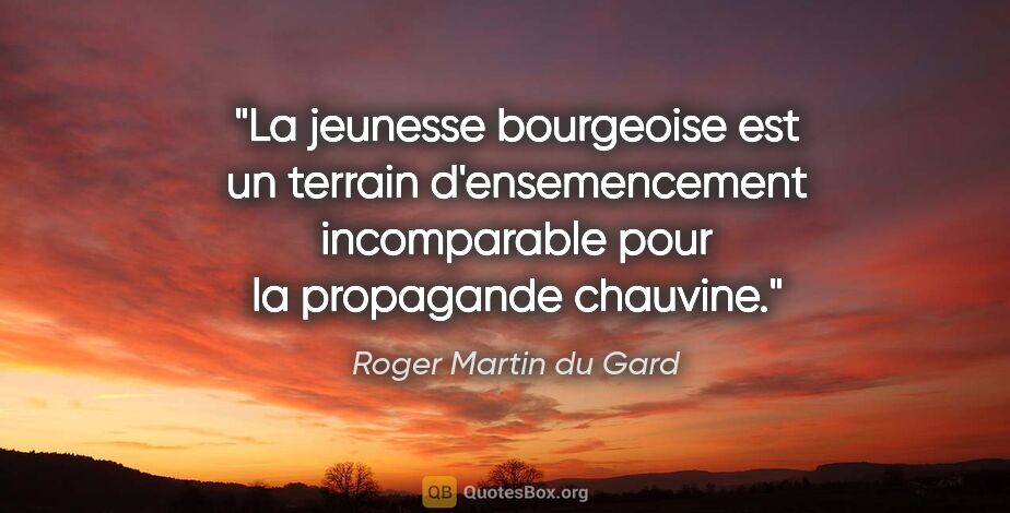 Roger Martin du Gard citation: "La jeunesse bourgeoise est un terrain d'ensemencement..."