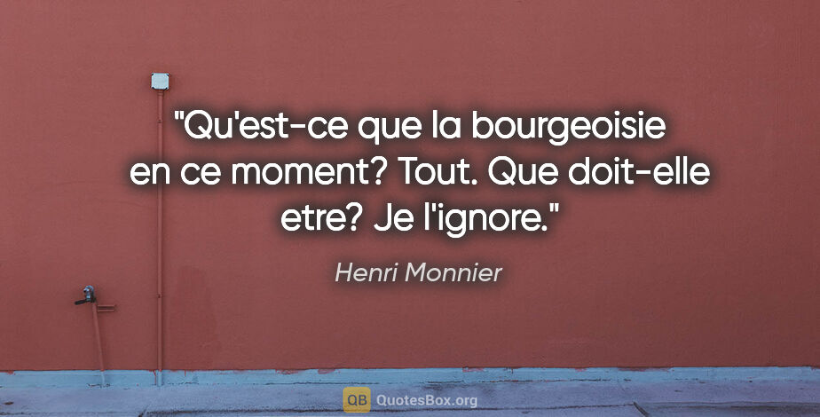 Henri Monnier citation: "Qu'est-ce que la bourgeoisie en ce moment? Tout. Que doit-elle..."