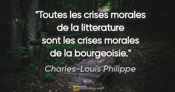 Charles-Louis Philippe citation: "Toutes les crises morales de la litterature sont les crises..."