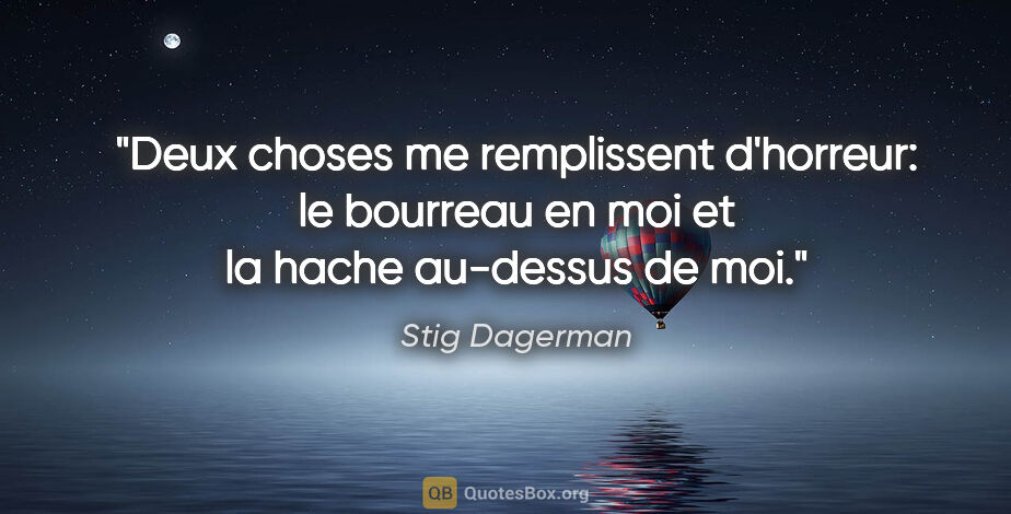 Stig Dagerman citation: "Deux choses me remplissent d'horreur: le bourreau en moi et la..."