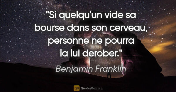 Benjamin Franklin citation: "Si quelqu'un vide sa bourse dans son cerveau, personne ne..."