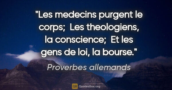 Proverbes allemands citation: "Les medecins purgent le corps;  Les theologiens, la..."