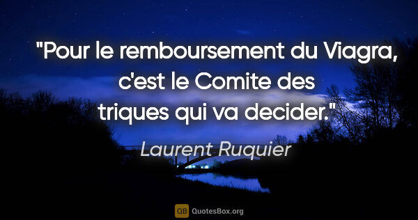 Laurent Ruquier citation: "Pour le remboursement du Viagra, c'est le Comite des triques..."