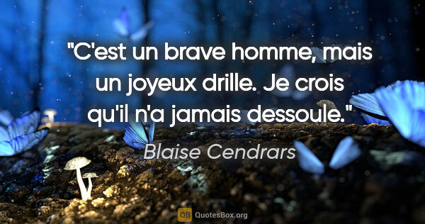 Blaise Cendrars citation: "C'est un brave homme, mais un joyeux drille. Je crois qu'il..."