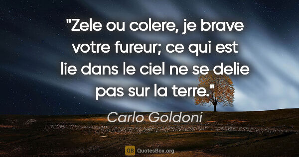 Carlo Goldoni citation: "Zele ou colere, je brave votre fureur; ce qui est lie dans le..."