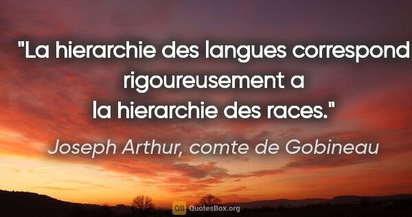 Joseph Arthur, comte de Gobineau citation: "La hierarchie des langues correspond rigoureusement a la..."