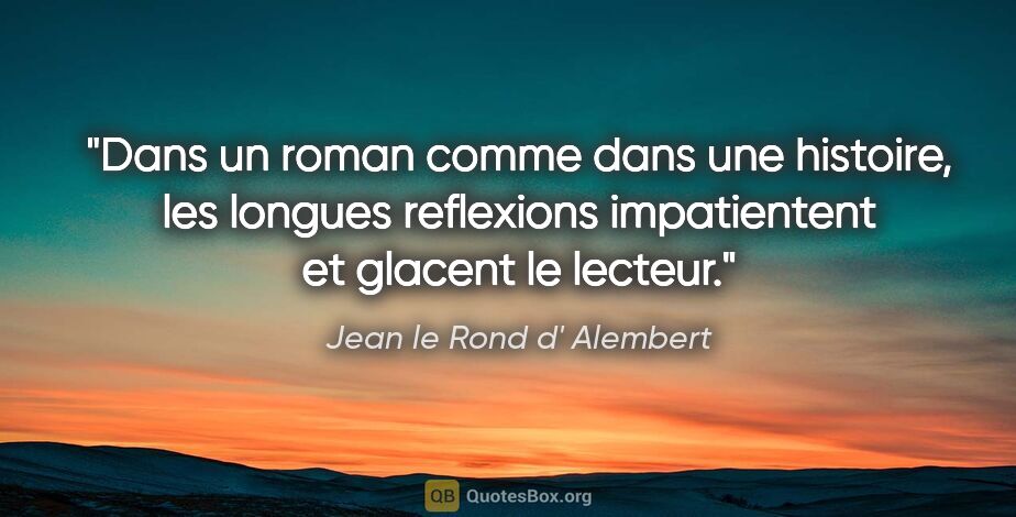 Jean le Rond d' Alembert citation: "Dans un roman comme dans une histoire, les longues reflexions..."