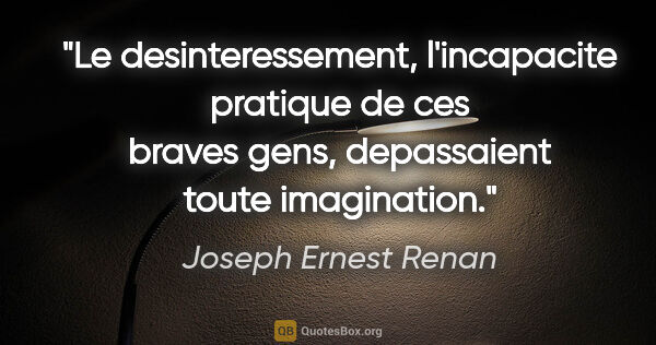 Joseph Ernest Renan citation: "Le desinteressement, l'incapacite pratique de ces braves gens,..."