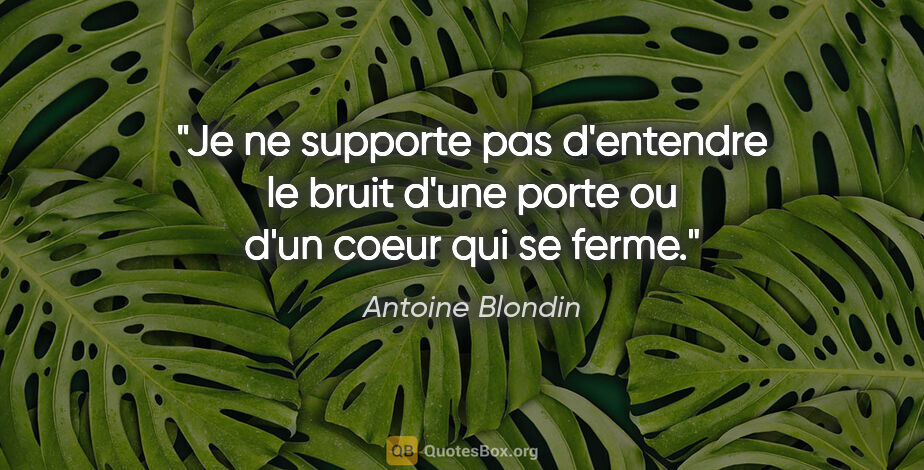 Antoine Blondin citation: "Je ne supporte pas d'entendre le bruit d'une porte ou d'un..."