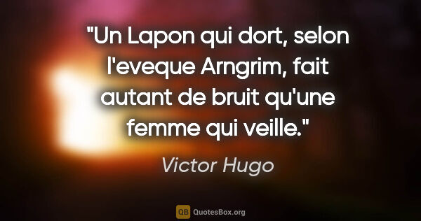 Victor Hugo citation: "Un Lapon qui dort, selon l'eveque Arngrim, fait autant de..."
