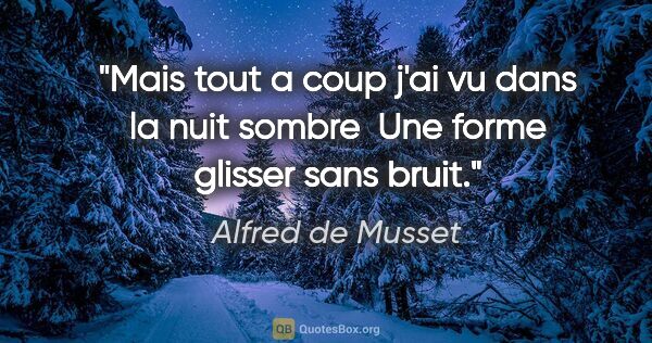 Alfred de Musset citation: "Mais tout a coup j'ai vu dans la nuit sombre  Une forme..."