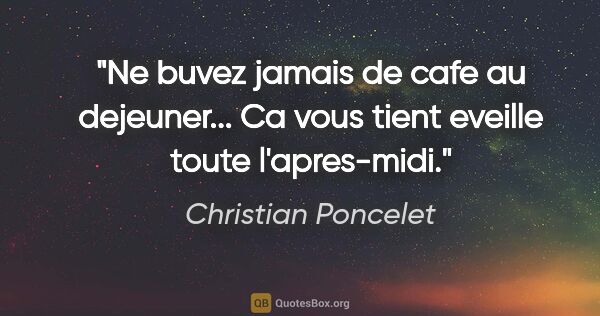 Christian Poncelet citation: "Ne buvez jamais de cafe au dejeuner... Ca vous tient eveille..."