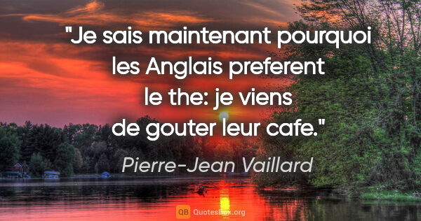 Pierre-Jean Vaillard citation: "Je sais maintenant pourquoi les Anglais preferent le the: je..."