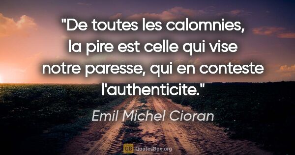 Emil Michel Cioran citation: "De toutes les calomnies, la pire est celle qui vise notre..."