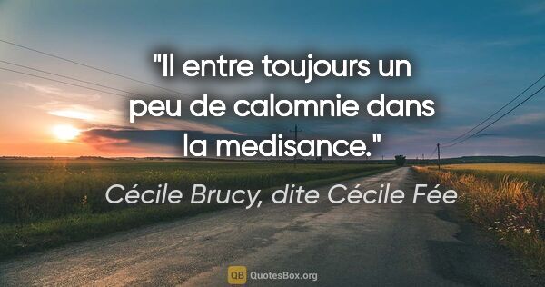 Cécile Brucy, dite Cécile Fée citation: "Il entre toujours un peu de calomnie dans la medisance."