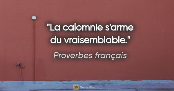 Proverbes français citation: "La calomnie s'arme du vraisemblable."