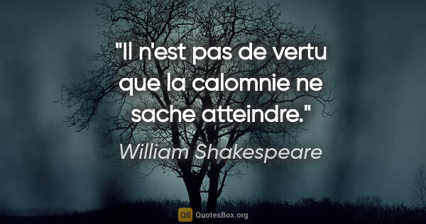 William Shakespeare citation: "Il n'est pas de vertu que la calomnie ne sache atteindre."