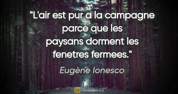 Eugène Ionesco citation: "L'air est pur a la campagne parce que les paysans dorment les..."